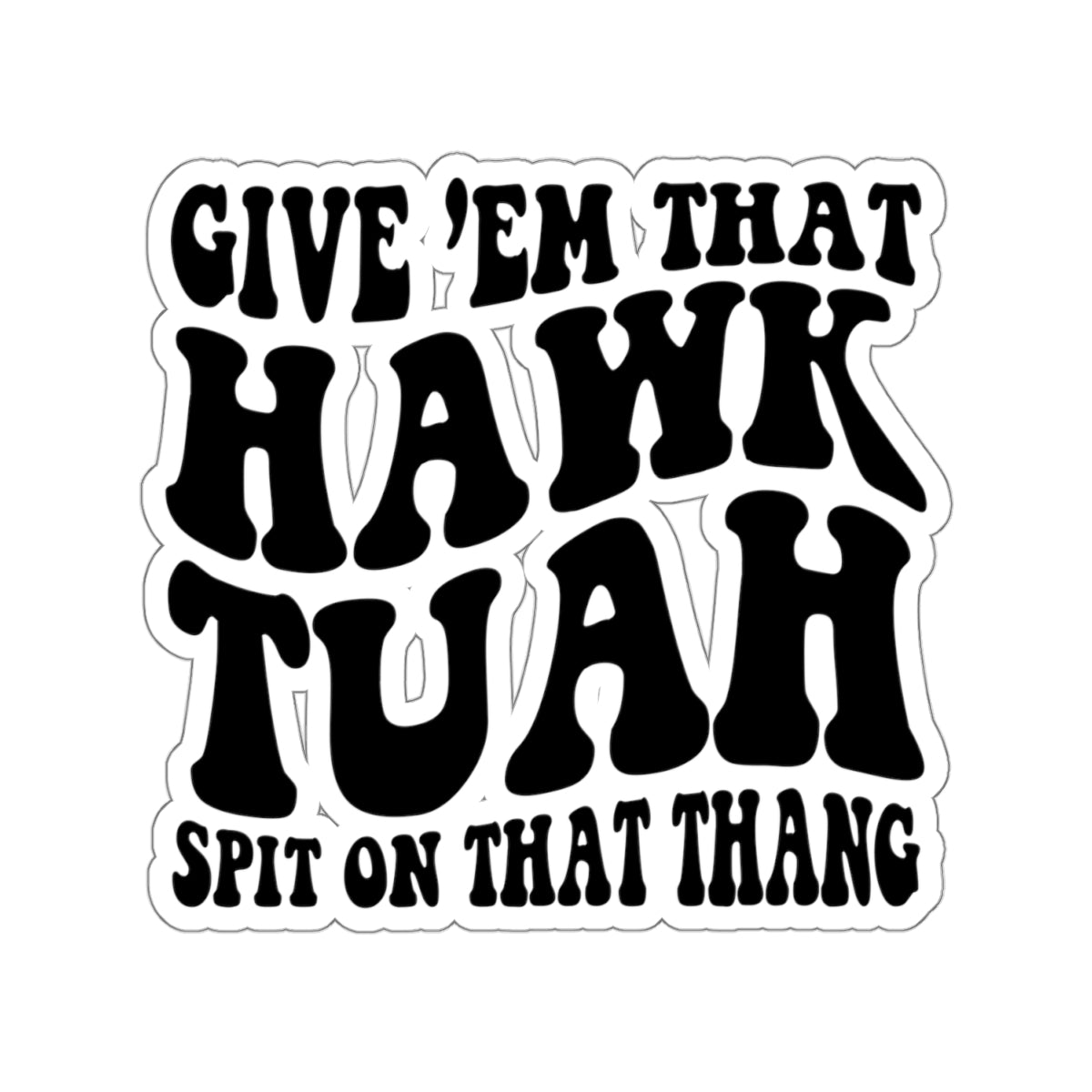 Give 'em that Hawk tuah spit on that thang - Sticker