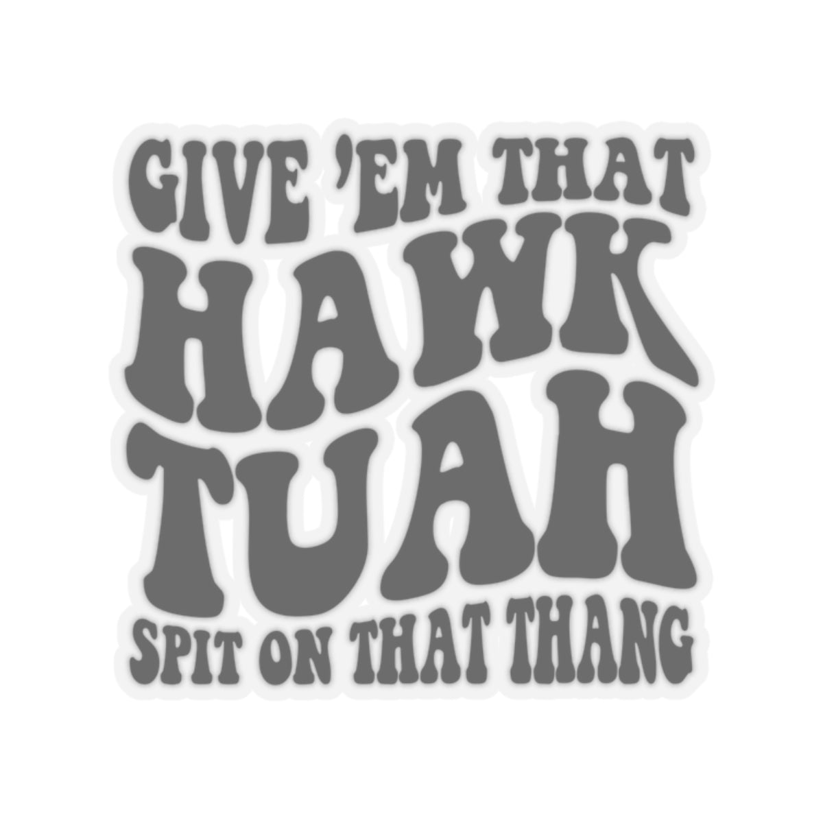 Give 'em that Hawk tuah spit on that thang - Sticker